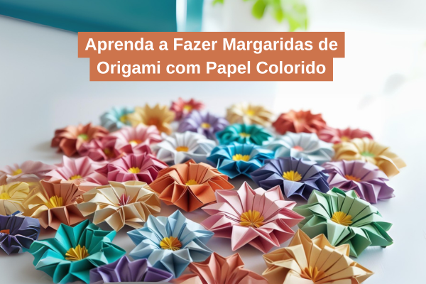 Aprenda a Fazer Margaridas de Origami com Papel Colorido
