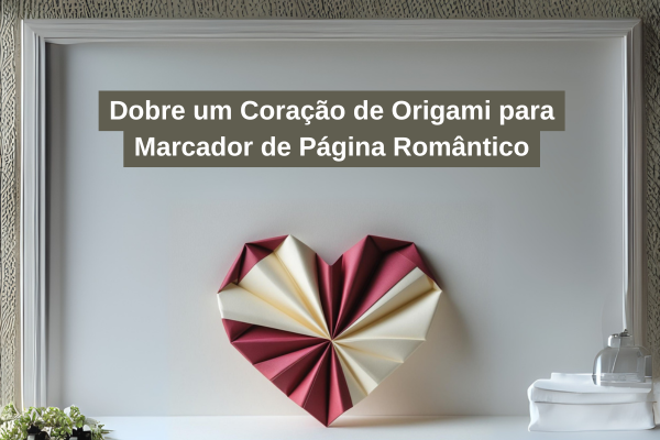 Dobre um Coração de Origami para Marcador de Página Romântico