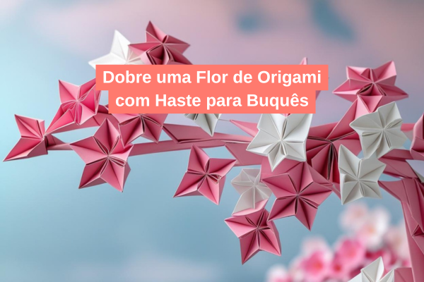 Dobre uma Flor de Origami com Haste para Buquês