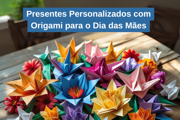 Presentes Personalizados com Origami para o Dia das Mães