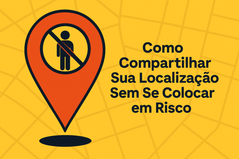 Como Compartilhar Sua Localização Sem Se Colocar em Risco